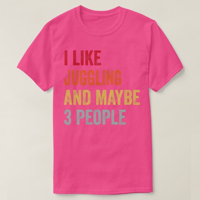 I Like Juggling Maybe 3 People T-Shirt (Design Front)