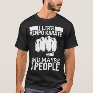 I Like Kenpo Karate And Maybe 3 People Funny Ameri T-Shirt