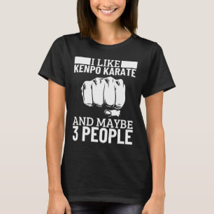 I Like Kenpo Karate And Maybe 3 People Funny Ameri T-Shirt