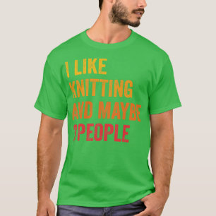 I Like Knitting Maybe 3 People 1 T-Shirt