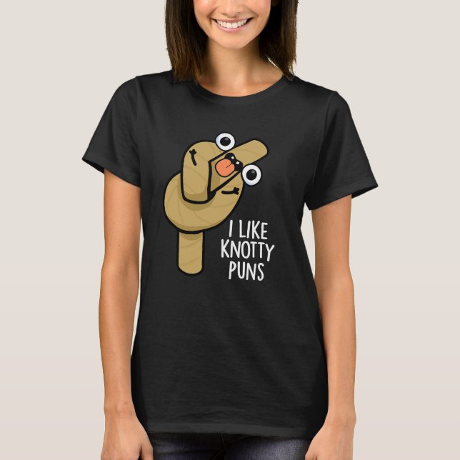 I Like Knotty Puns Funny Rope Pun Dark BG T-Shirt (Front)