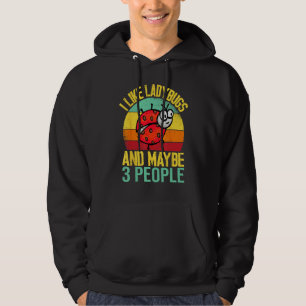 I Like Lady Bugs and Maybe 3 People Entomologist Hoodie
