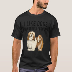 I Like Lhasa Apsos Dogs And Maybe 3 People T-Shirt