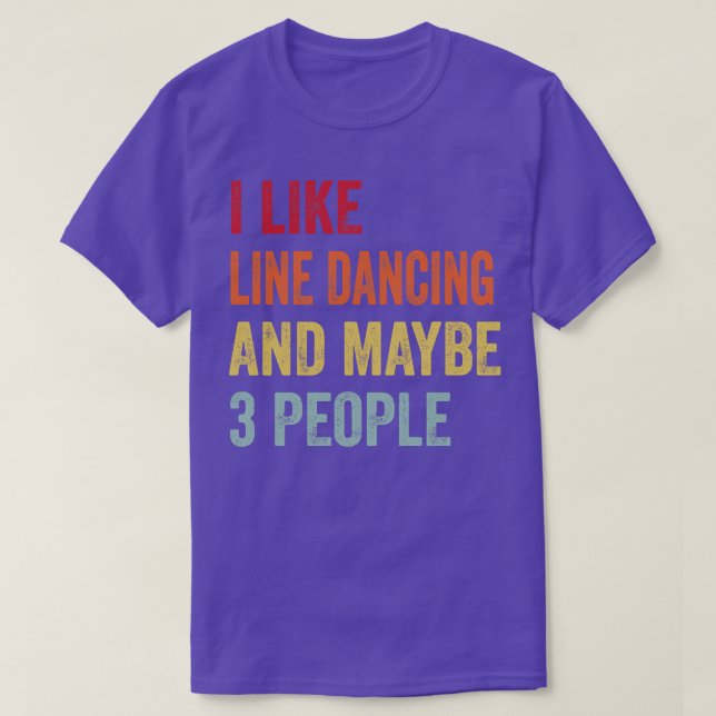 I Like Line Dancing Maybe 3 People T-Shirt (Design Front)