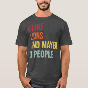 I Like Lions Maybe 3 People T-Shirt