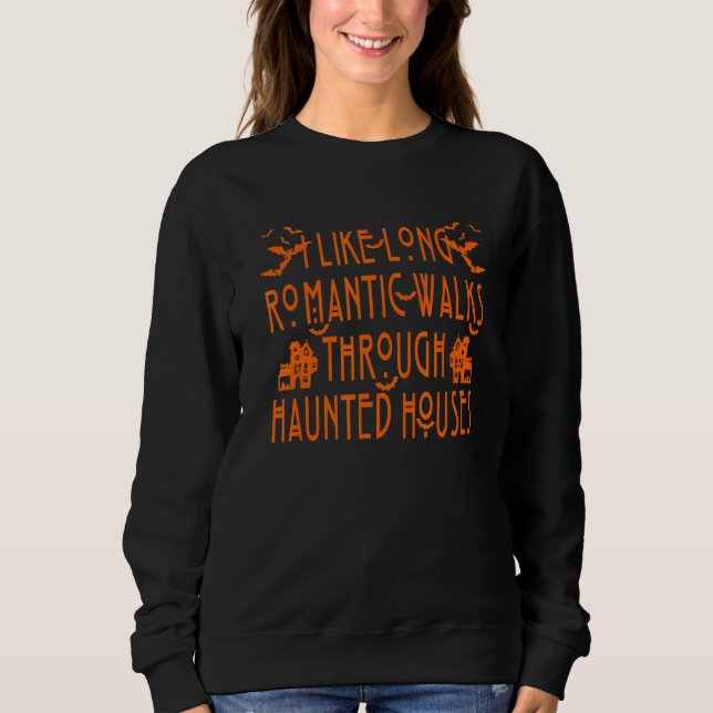 I Like Long Romantic Walks Through Haunted Houses  Sweatshirt (Front)