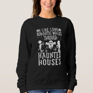 I Like Long Romantic Walks Through Haunted Houses Sweatshirt