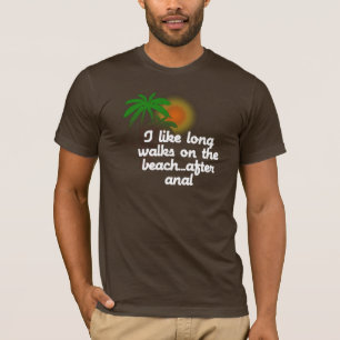 I LIKE LONG WALKS ON THE BEACH...AFTER ANAL T-Shirt