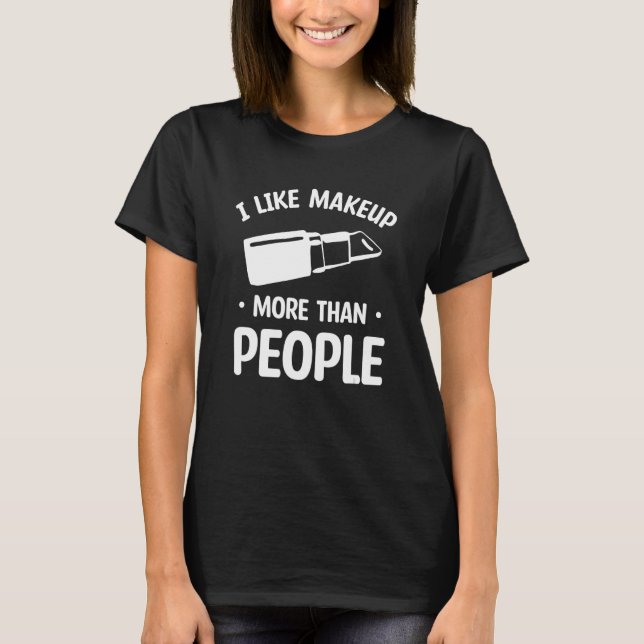 I Like Makeup More Than People Makeup Artist Cosme T-Shirt (Front)