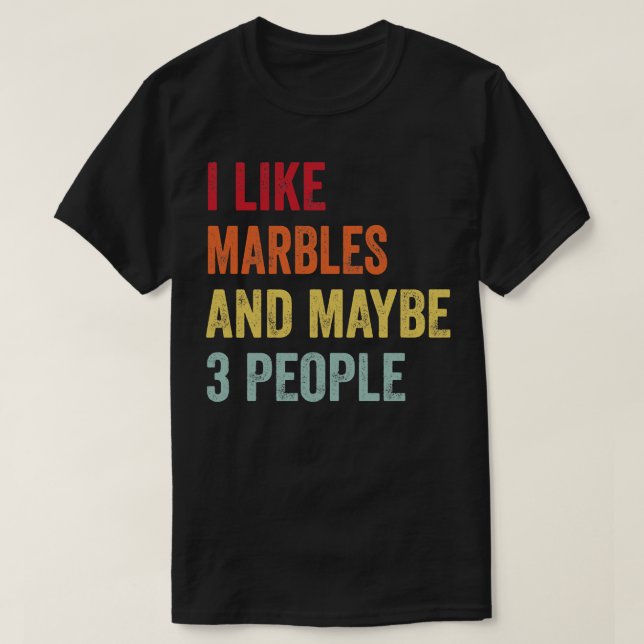 I Like Marbles Maybe 3 People T-Shirt (Design Front)