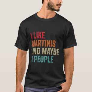 I Like Martinis Maybe 3 People Alcohol Cocktail Dr T-Shirt