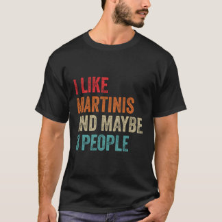 I Like Martinis Maybe 3 People Alcohol Cocktail Dr T-Shirt