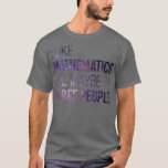 I like Mathematics and maybe three People  T-Shirt<br><div class="desc">I like Mathematics and maybe three People  .</div>