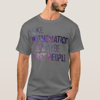 I like Mathematics and maybe three People  T-Shirt