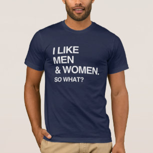 I LIKE MEN AND WOMEN SO WHAT T-Shirt