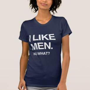 I LIKE MEN SO WHAT T-Shirt