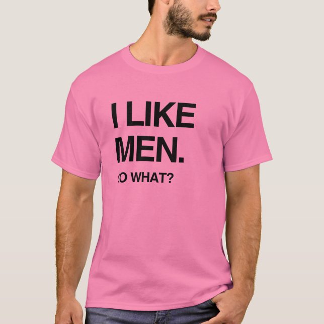 I LIKE MEN SO WHAT T-Shirt (Front)