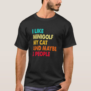 I Like Minigolf My Cat And Maybe Three People Golf T-Shirt