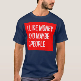 I Like Money and Maybe 3 People Funny Money T-Shirt
