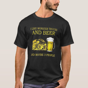 I Like Monster Trucks And Beer And Maybe 3 People T-Shirt