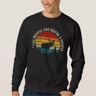 I Like Moose And Maybe 3 People Funny Animal 1 Sweatshirt