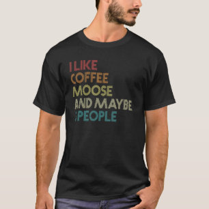 I Like Moose Coffee And Maybe 3 People Vintage Ret T-Shirt