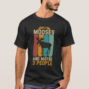 I Like Mooses And Maybe 3 People T-Shirt
