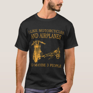 I Like Motorcycles And Aeroplanes And Maybe 3 Peop T-Shirt