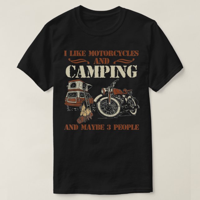 I Like Motorcycles And Camping And Maybe 3 People  T-Shirt (Design Front)
