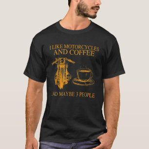 I Like Motorcycles And Coffee And Maybe 3 People F T-Shirt
