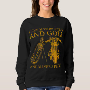 I Like Motorcycles And Golf And Maybe 3 People Lov Sweatshirt
