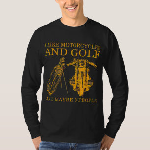 I Like Motorcycles And Golf And Maybe 3 People Lov T-Shirt