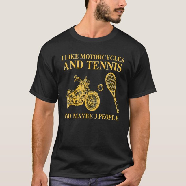 I Like Motorcycles And Tennis And Maybe 3 People 1 T-Shirt (Front)