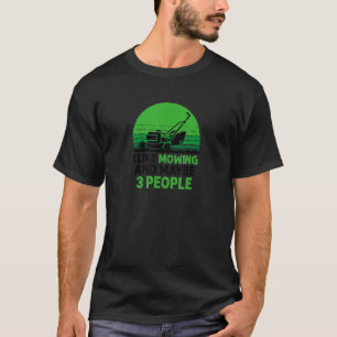 I Like Mowing And Maybe 3 People  Lawn Mower T-Shirt