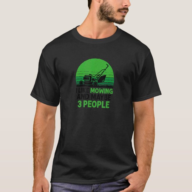 I Like Mowing And Maybe 3 People  Lawn Mower T-Shirt (Front)