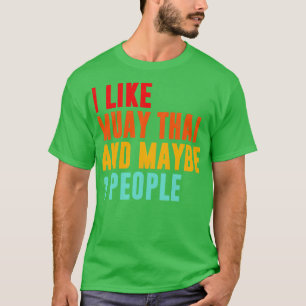 I Like Muay Thai And Maybe    People   Muay Thai F T-Shirt