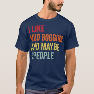 I Like Mud bogging Maybe 3 People T-Shirt