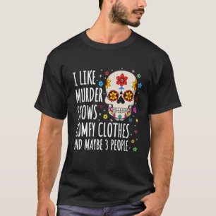 I Like Murder Show and Comfy Clothes and Maybe 3 P T-Shirt