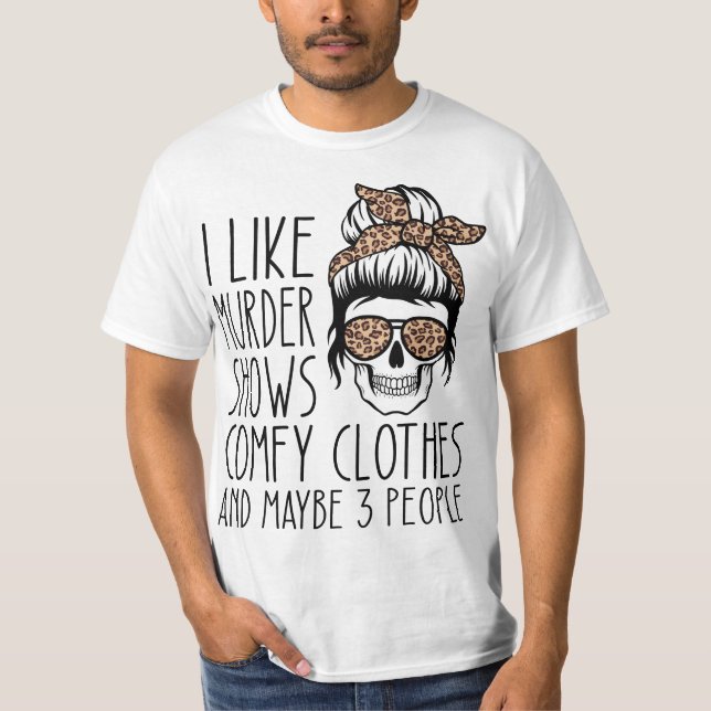 I Like Murder Shows Comfy Clothes 567n8d Maybe 3 P T-Shirt (Front)