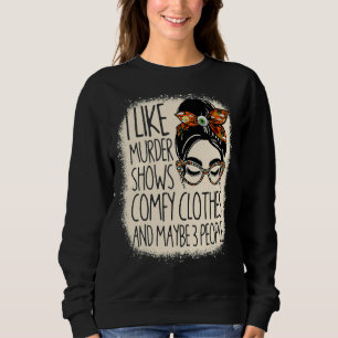 I Like Murder Shows Comfy Clothes And 3 People Ble Sweatshirt