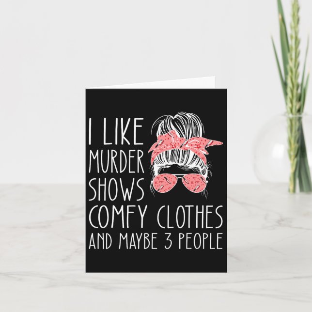I Like Murder Shows Comfy Clothes And Maybe 3 Peop Card (Front)
