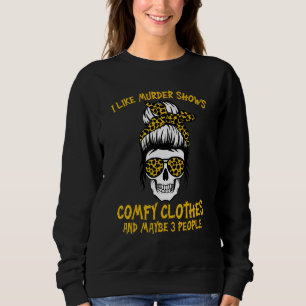 I Like Murder Shows Comfy Clothes And Maybe 3 Peop Sweatshirt