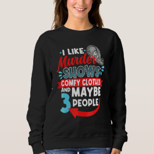 I Like Murder Shows Comfy Clothes & Maybe 3 People Sweatshirt