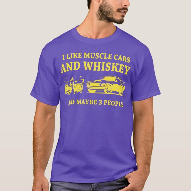 I Like Muscle Cars And Whiskey And Maybe 3 People  T-Shirt (Front)