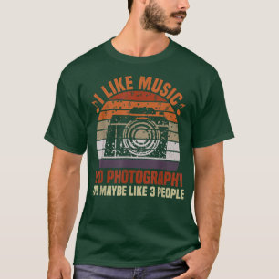 I Like Music And Photography And Maybe Like 3 Peop T-Shirt