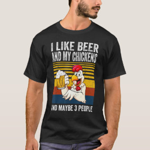 I Like My Beer And My Chickens And Maybe 3 People T-Shirt