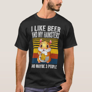 I Like My Beer And My Hamsters And Maybe 3 People T-Shirt