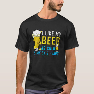 i like my beer as cold as my ex's heart T-Shirt