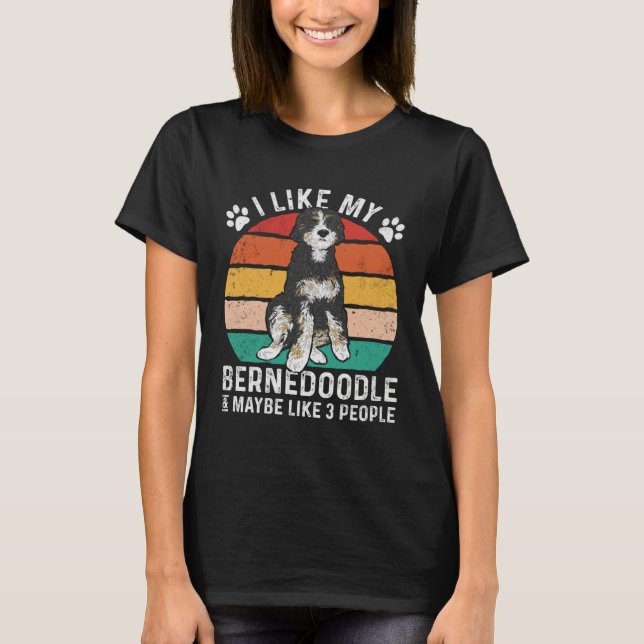 I Like My Bernedoodle And Maybe Like 3 People T-Shirt (Front)
