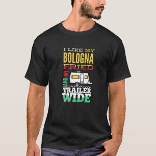 I Like My Bologna Fried And My Trailer Wide Campi T-Shirt